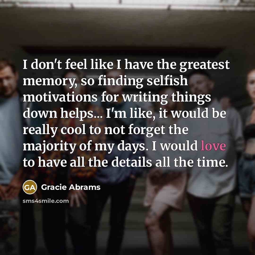 “I don't feel like I have the greatest memory, so…” quote by Gracie Abrams