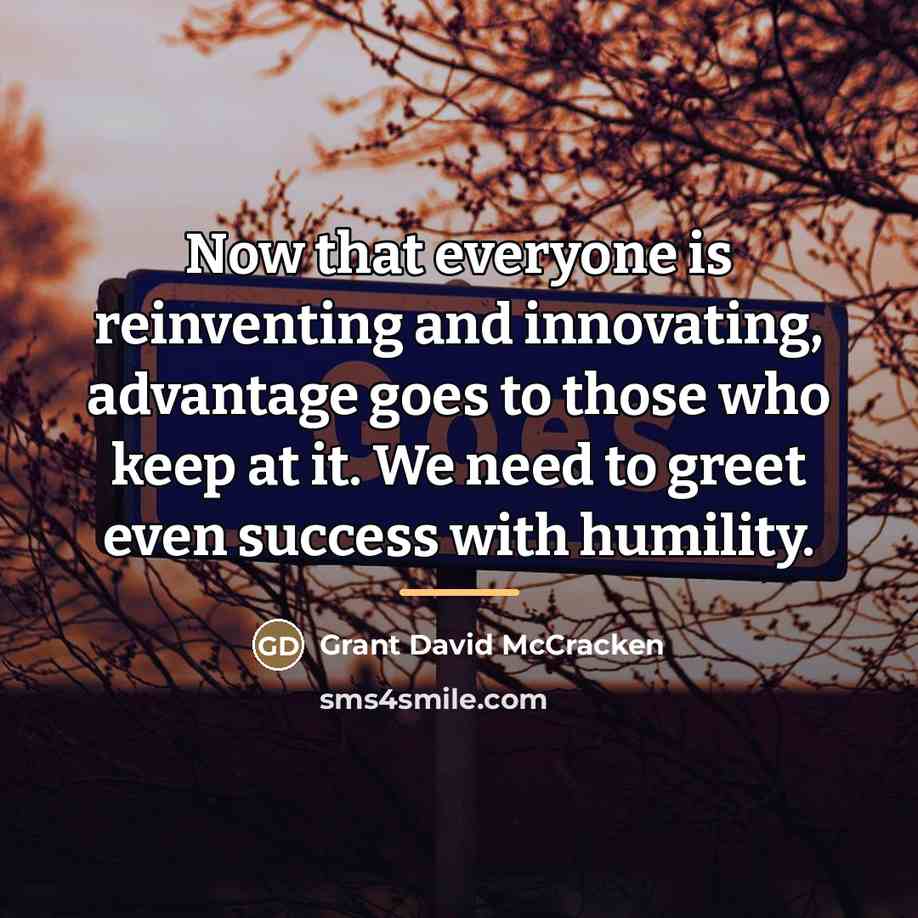 “Now that everyone is reinventing and innovating, advantage goes to…” quote by Grant David McCracken