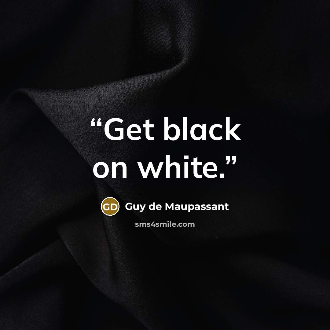 “Get black on white.” quote by Guy de Maupassant