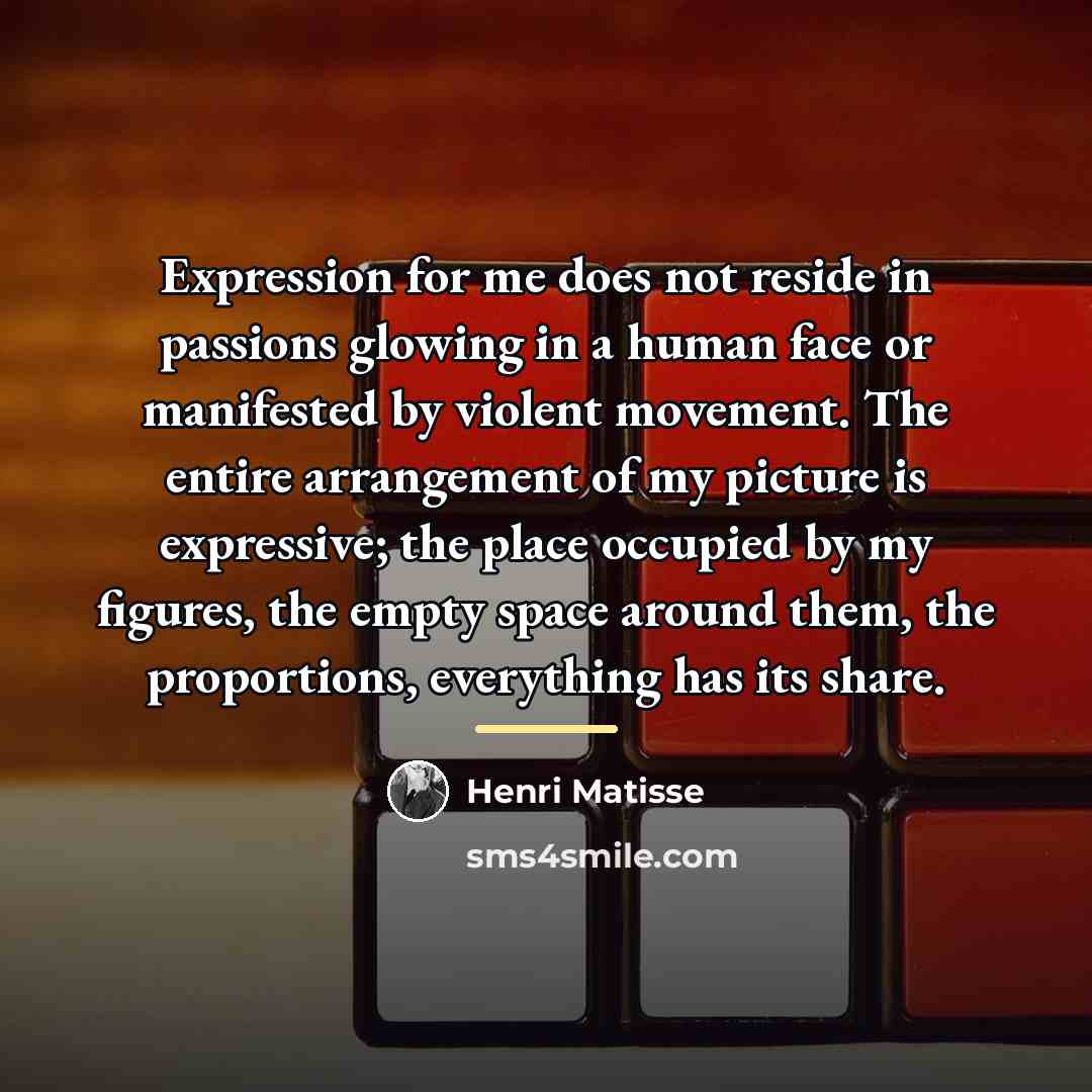 “Expression for me does not reside in passions glowing in…” quote by Henri Matisse