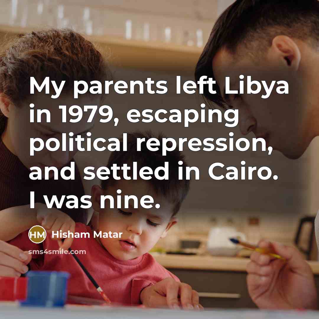 “My parents left Libya in 1979, escaping political repression, and…” quote by Hisham Matar