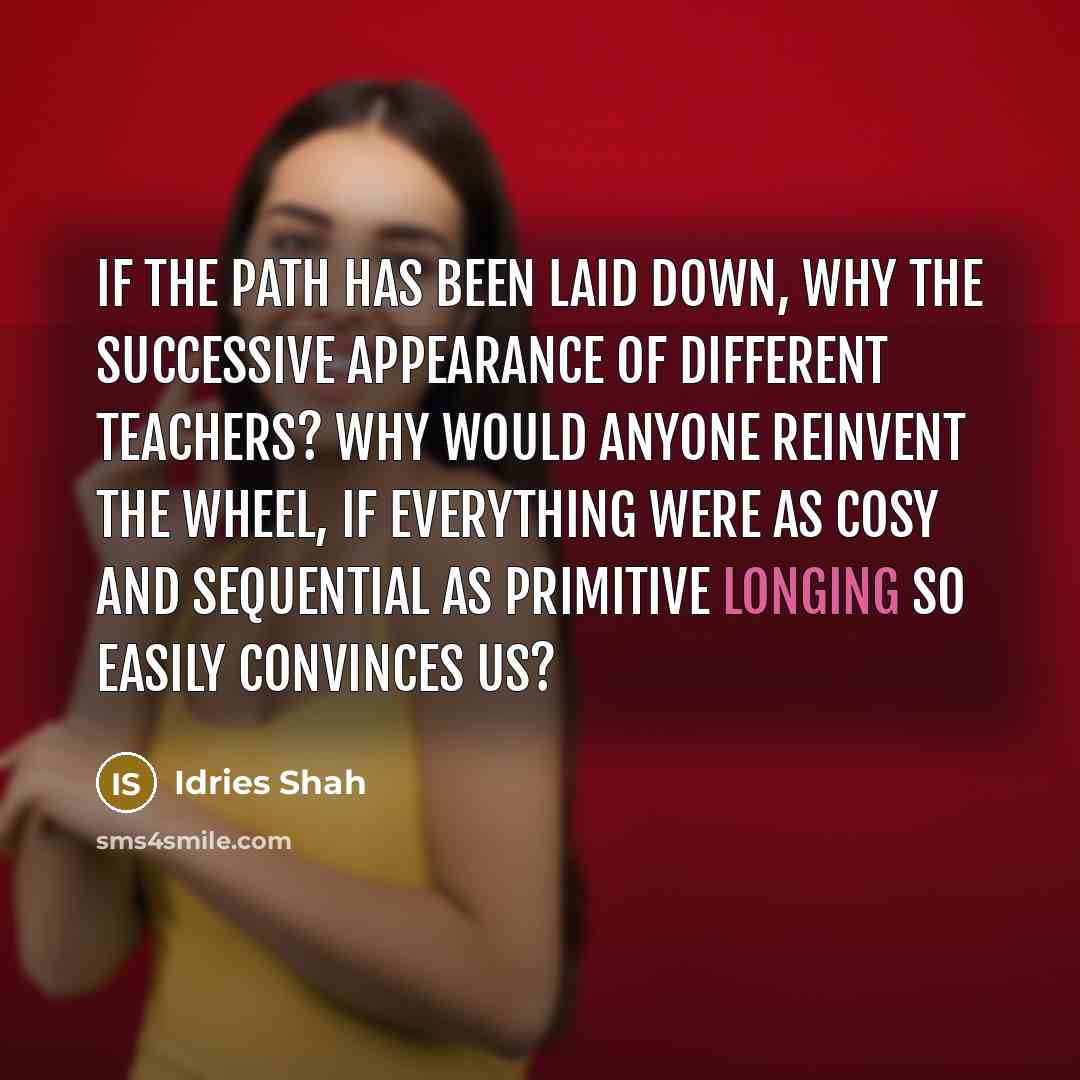 “If the path has been laid down, why the successive…” quote by Idries Shah