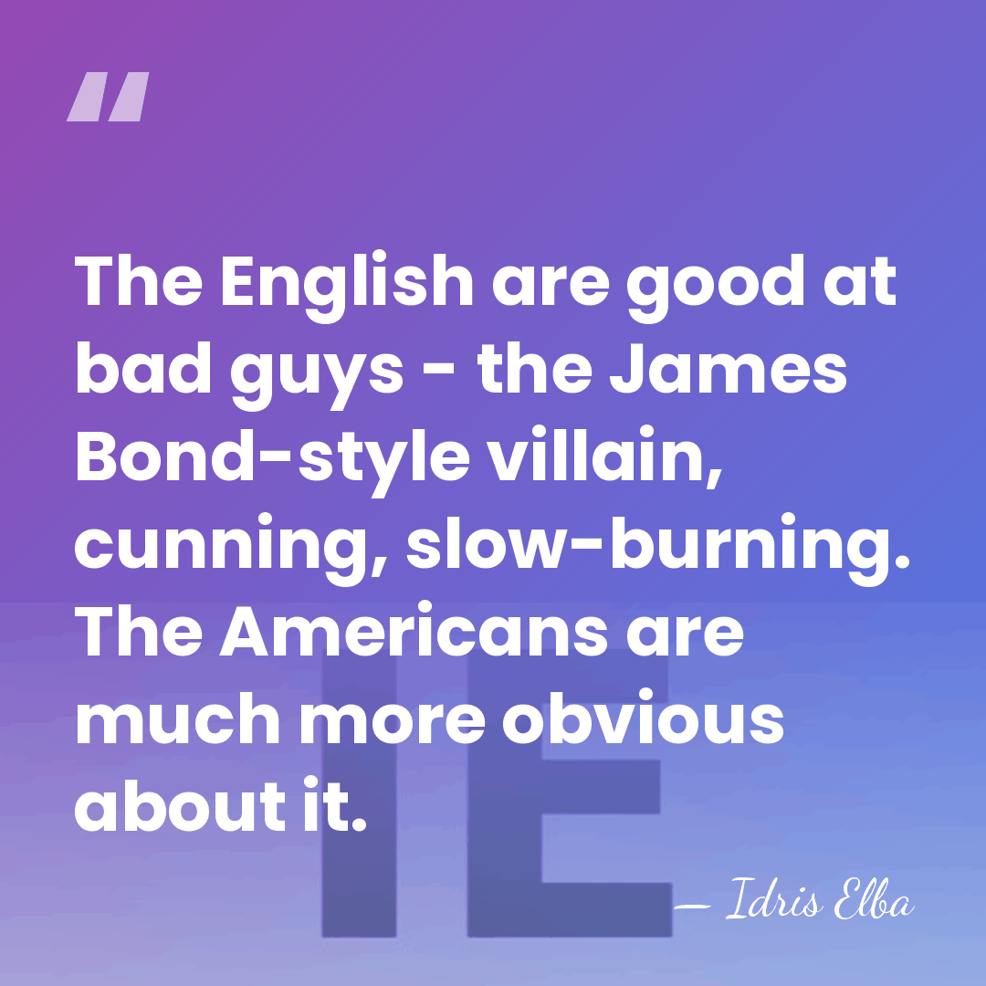 The English are good at bad guys - the James Bond-style villain,&hellip; - Idris Elba
