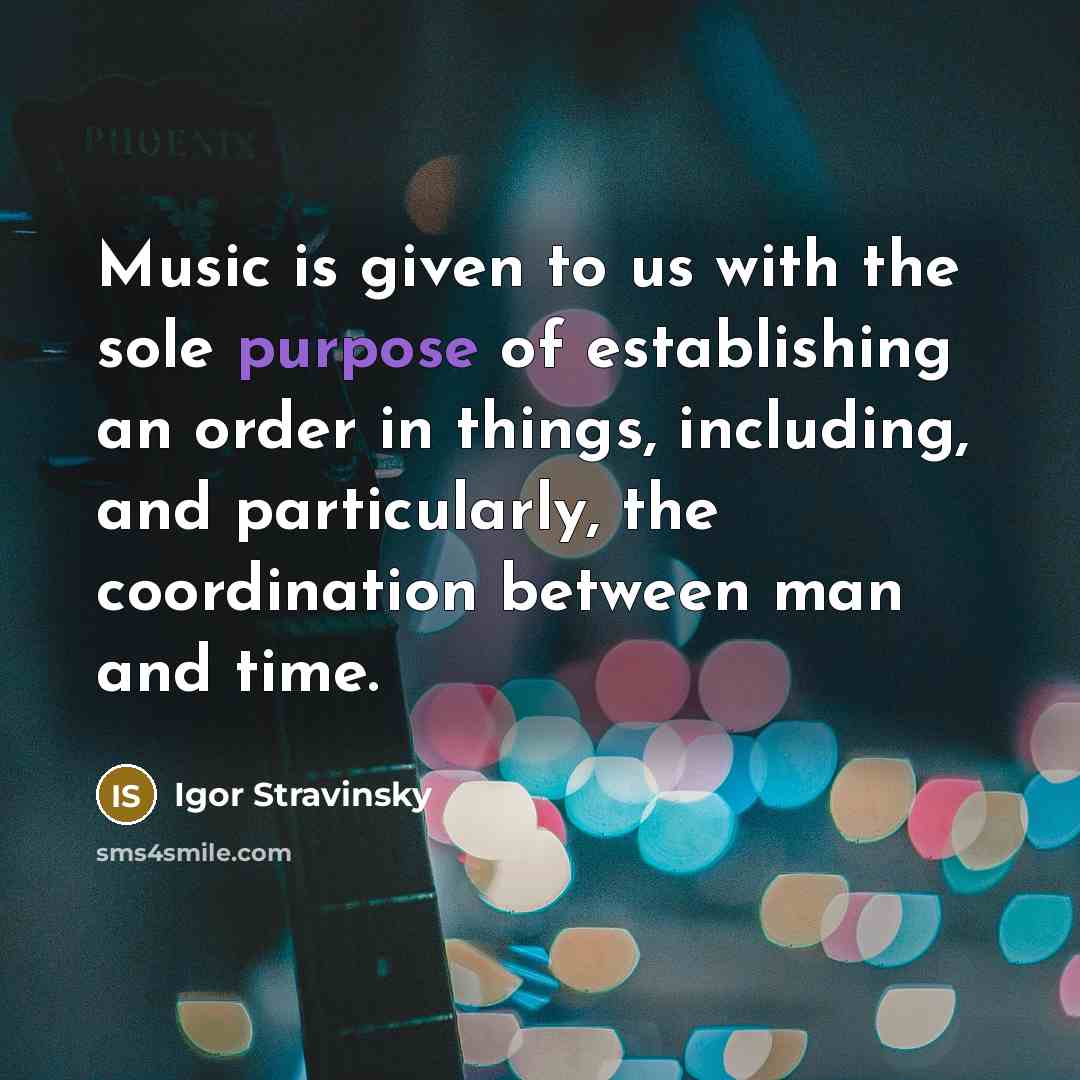 “Music is given to us with the sole purpose of…” quote by Igor Stravinsky