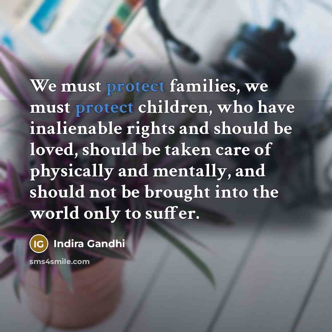 “We must protect families, we must protect children, who have…” quote by Indira Gandhi