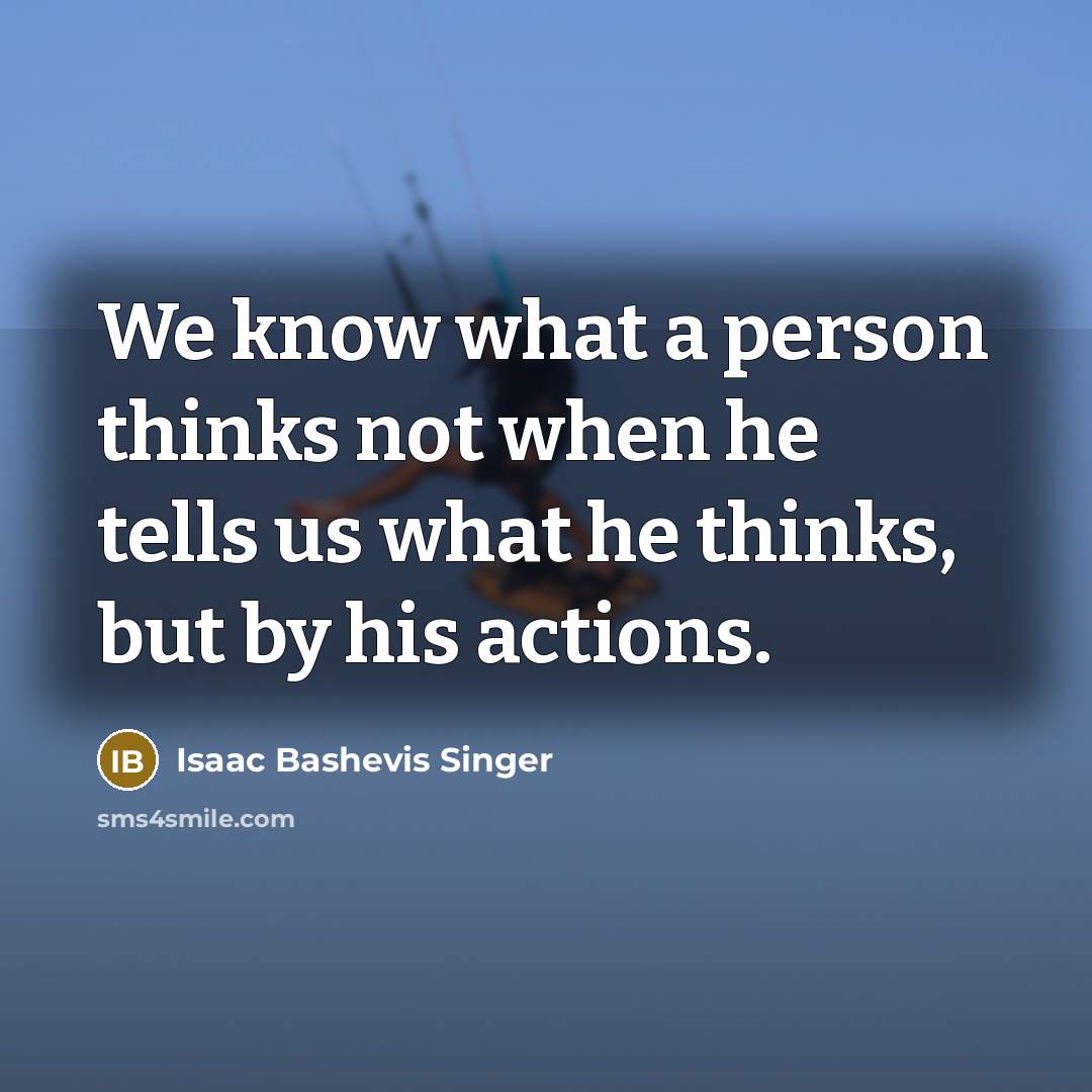 “We know what a person thinks not when he tells…” quote by Isaac Bashevis Singer