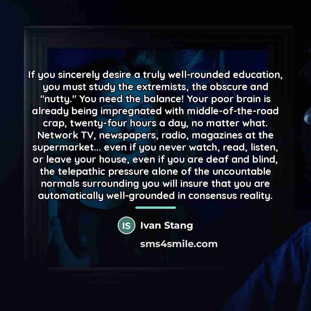“If you sincerely desire a truly well-rounded education, you must…” quote by Ivan Stang