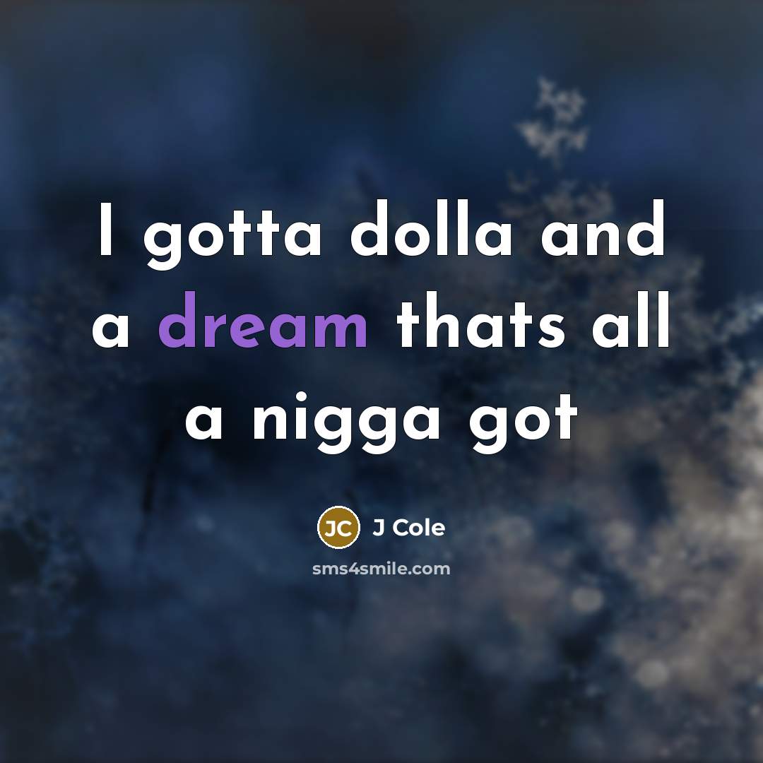 “I gotta dolla and a dream thats all a nigga got” quote by J Cole