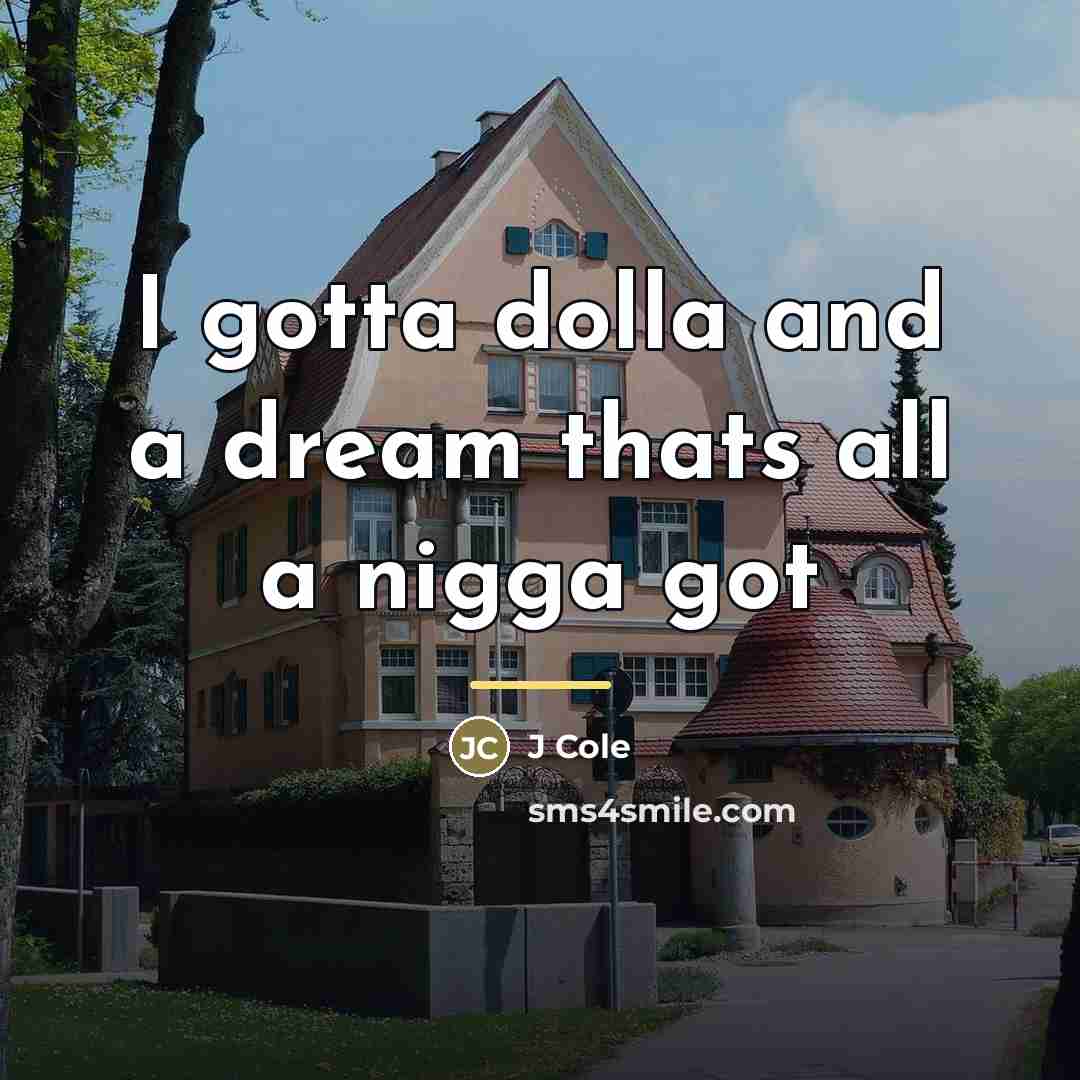 “I gotta dolla and a dream thats all a nigga…” quote by J Cole