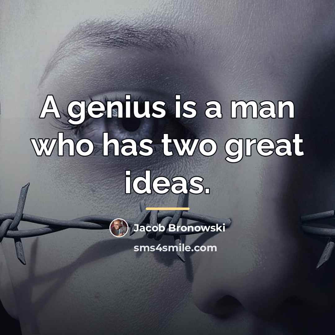 “A genius is a man who has two great ideas.…” quote by Jacob Bronowski
