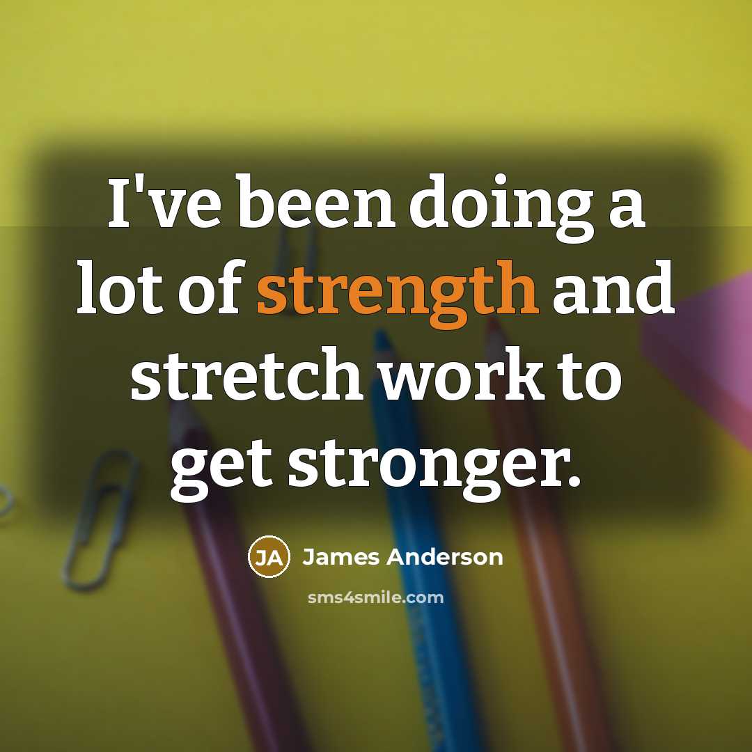 “I've been doing a lot of strength and stretch work…” quote by James Anderson