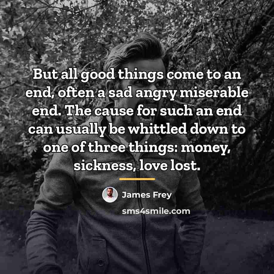 “But all good things come to an end, often a…” quote by James Frey