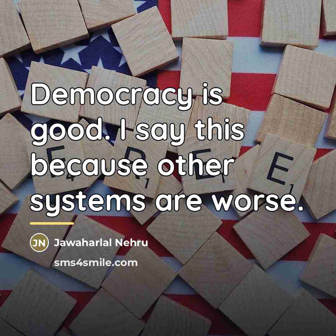 “Democracy is good. I say this because other systems are…” quote by Jawaharlal Nehru