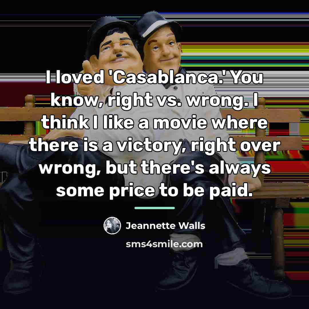“I loved 'Casablanca.' You know, right vs. wrong. I think…” quote by Jeannette Walls