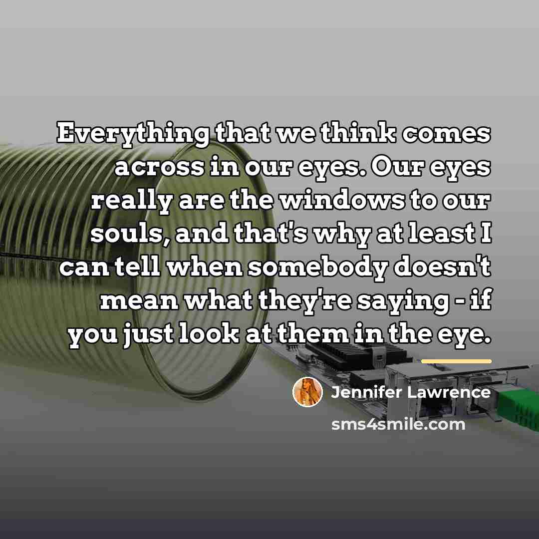 “Everything that we think comes across in our eyes. Our…” quote by Jennifer Lawrence