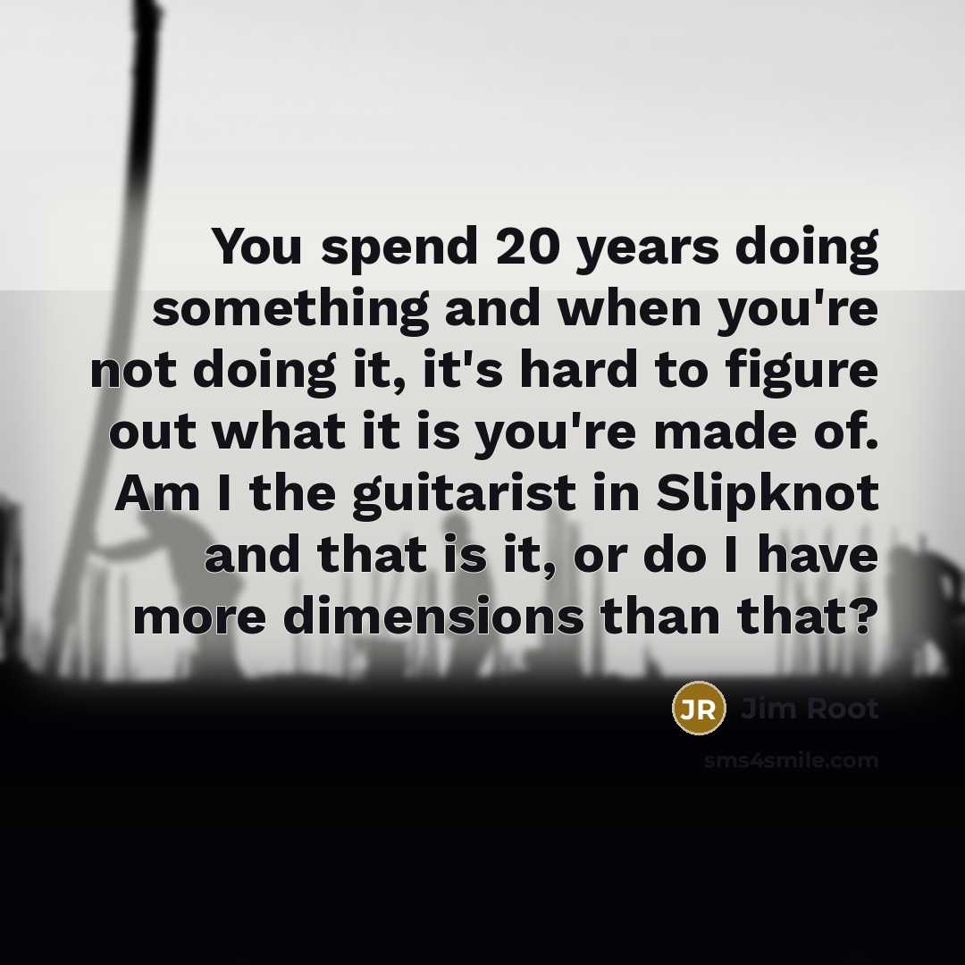“You spend 20 years doing something and when you're not…” quote by Jim Root