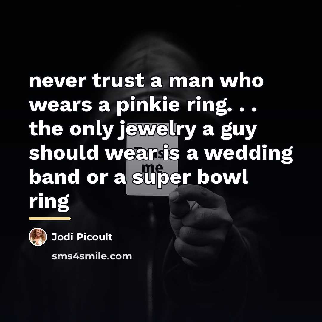 “never trust a man who wears a pinkie ring. .…” quote by Jodi Picoult