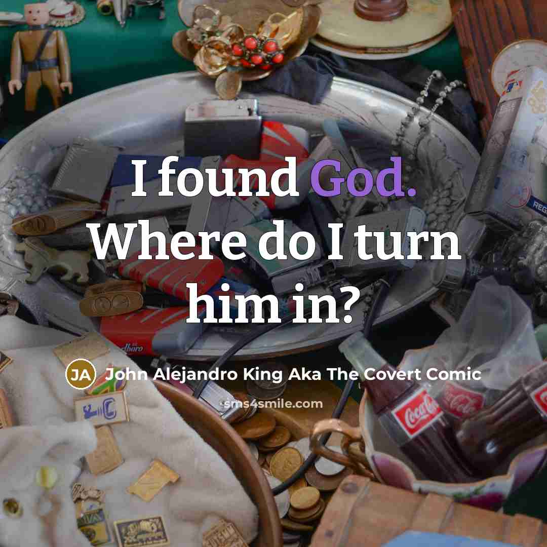 “I found God. Where do I turn him in?…” quote by John Alejandro King Aka The Covert Comic