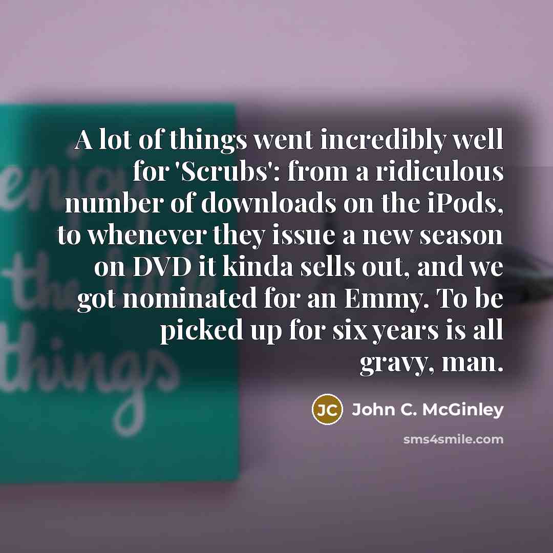 “A lot of things went incredibly well for 'Scrubs': from…” quote by John C. McGinley