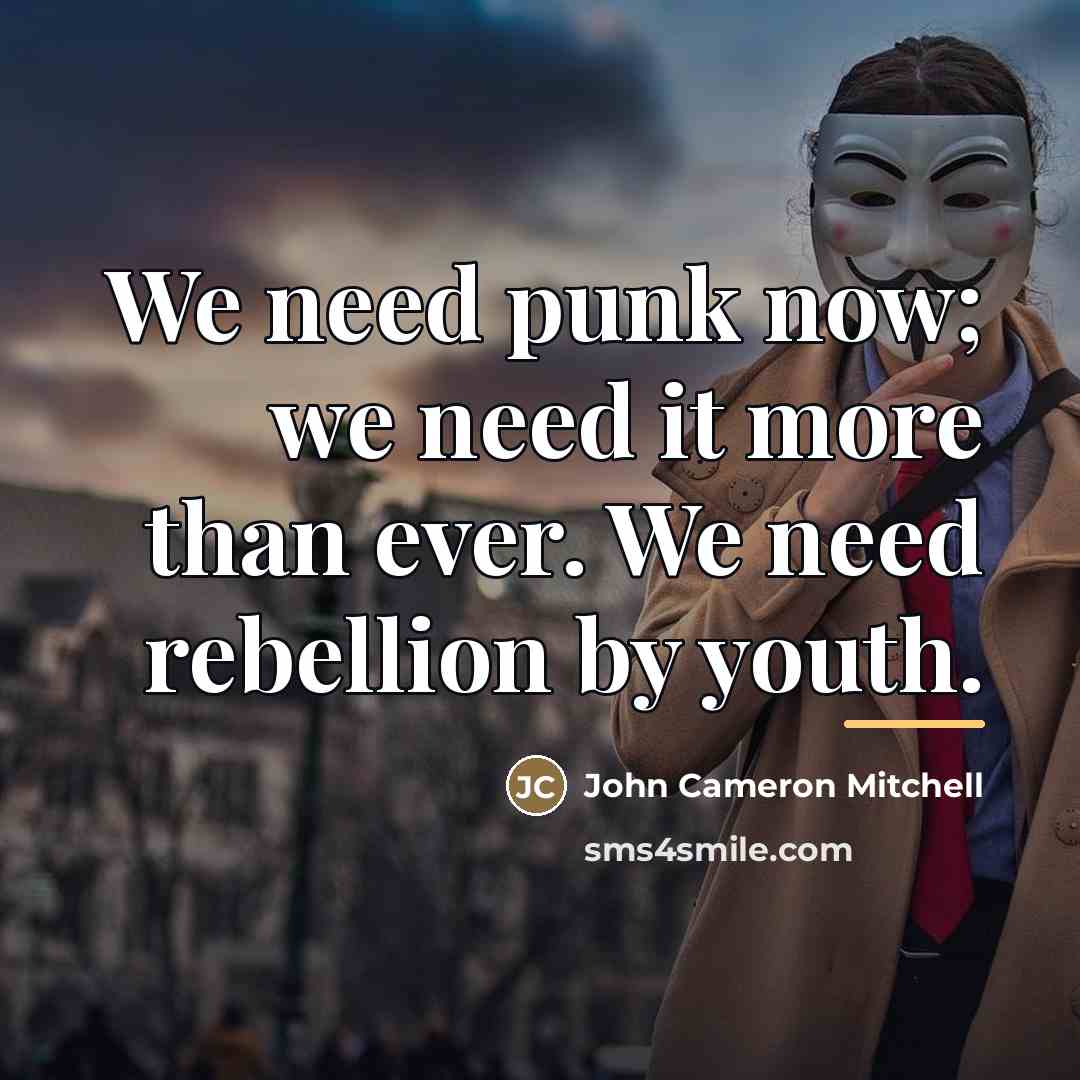 “We need punk now; we need it more than ever.…” quote by John Cameron Mitchell