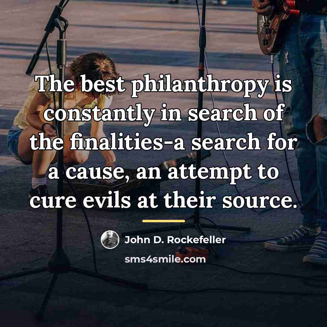 “The best philanthropy is constantly in search of the finalities-a…” quote by John D. Rockefeller