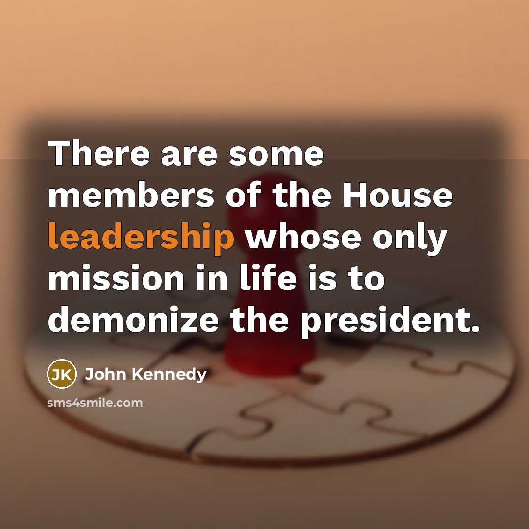 “There are some members of the House leadership whose only…” quote by John Kennedy