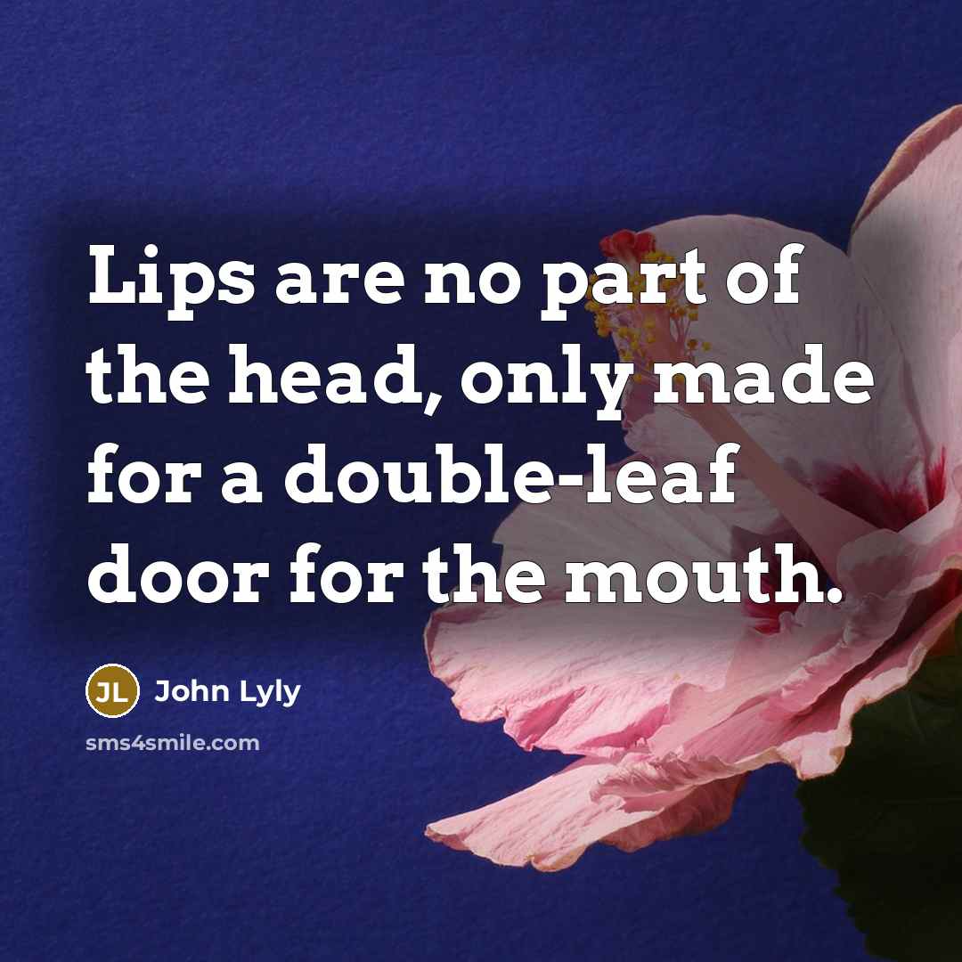 “Lips are no part of the head, only made for…” quote by John Lyly