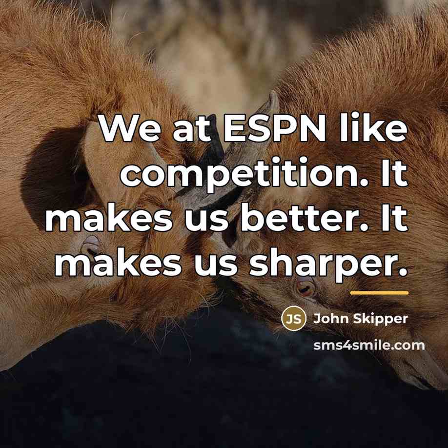 “We at ESPN like competition. It makes us better. It…” quote by John Skipper