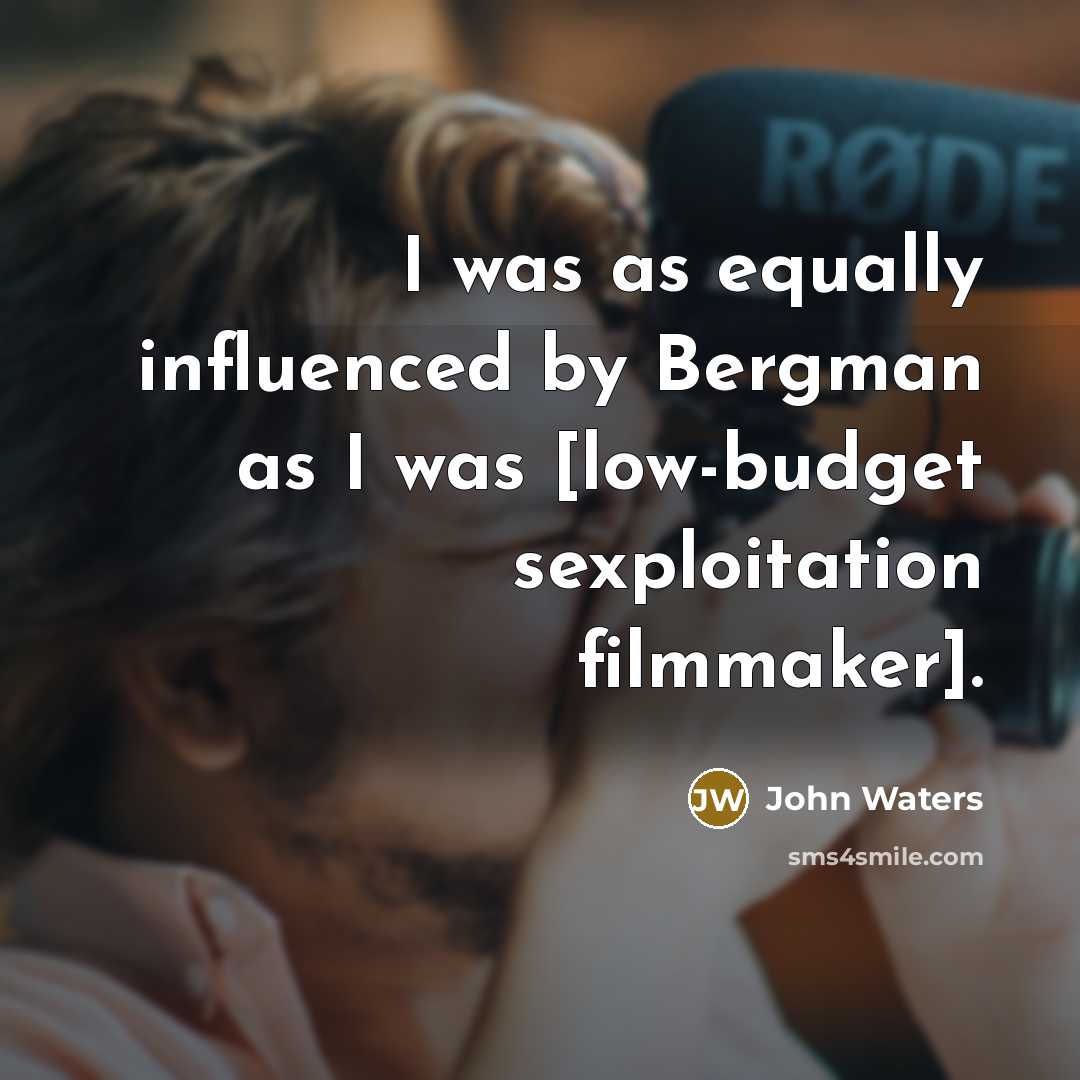 “I was as equally influenced by Bergman as I was…” quote by John Waters