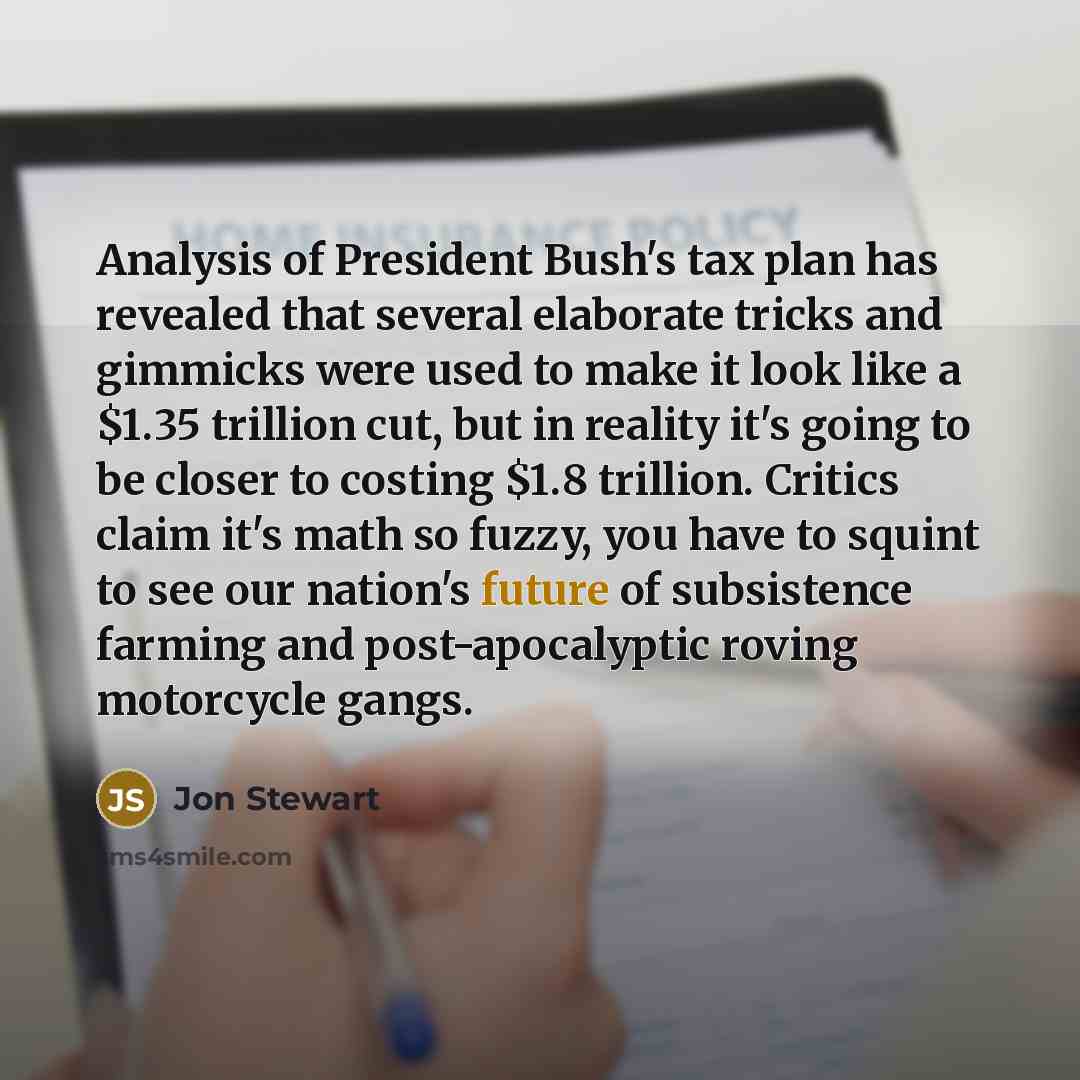 “Analysis of President Bush's tax plan has revealed that several…” quote by Jon Stewart