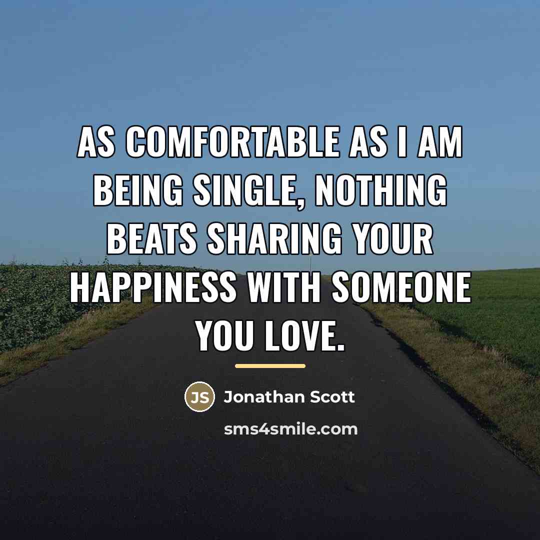 “As comfortable as I am being single, nothing beats sharing…” quote by Jonathan Scott