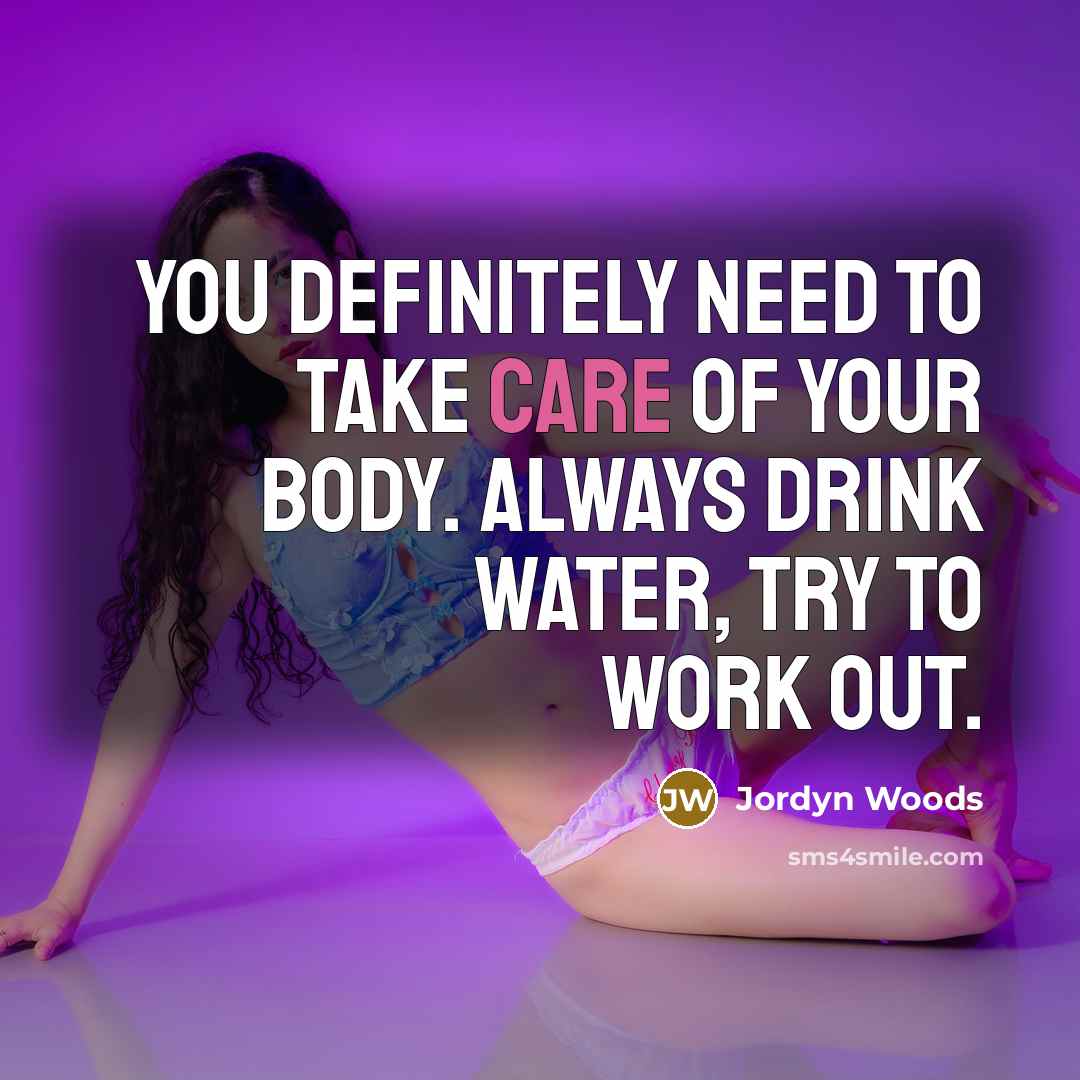 “You definitely need to take care of your body. Always…” quote by Jordyn Woods