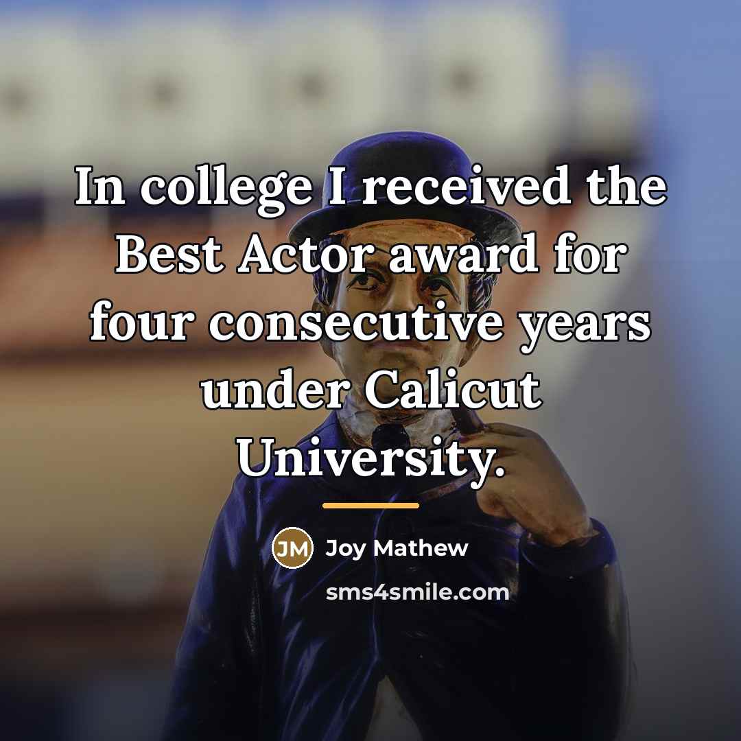 “In college I received the Best Actor award for four…” quote by Joy Mathew