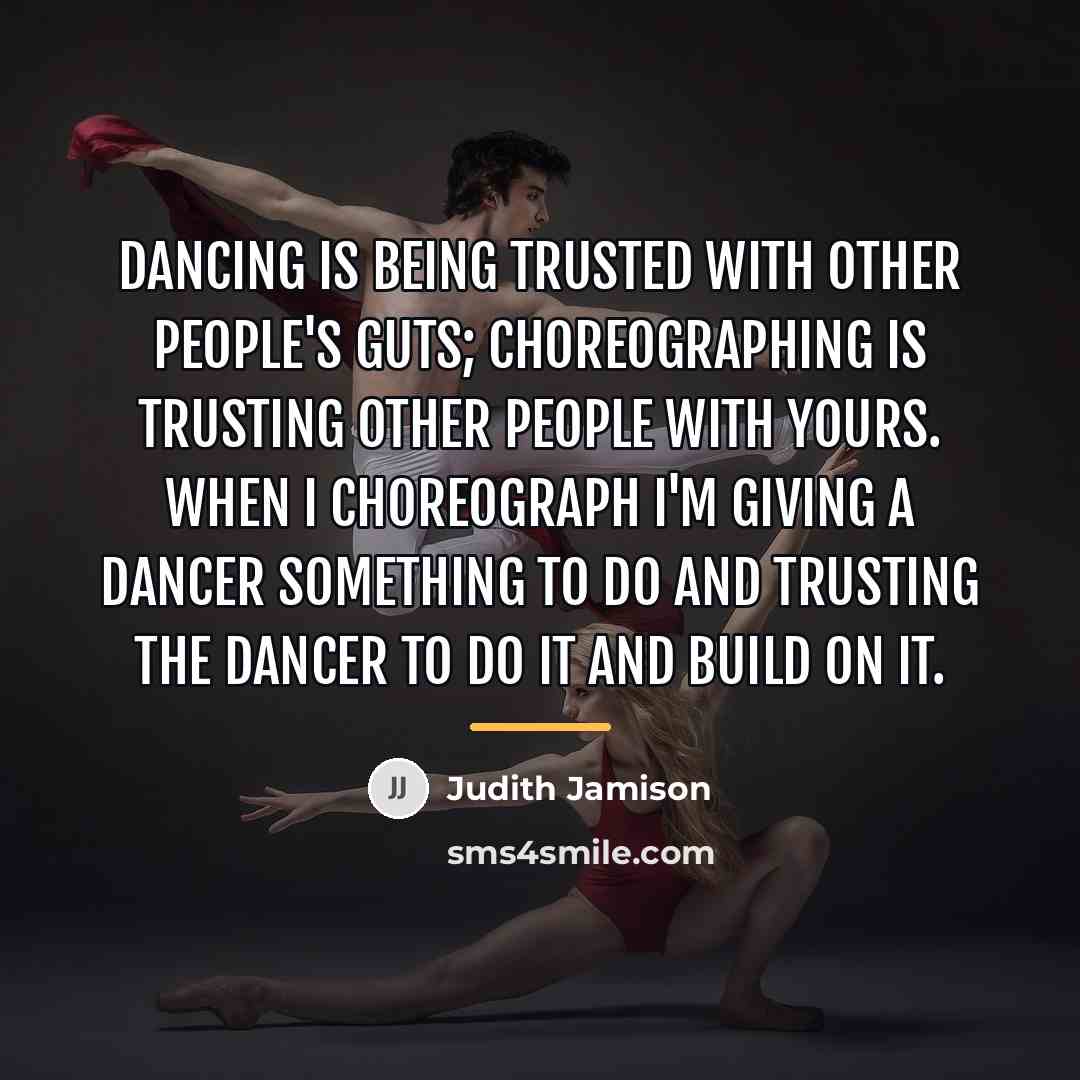 “Dancing is being trusted with other people's guts; choreographing is…” quote by Judith Jamison