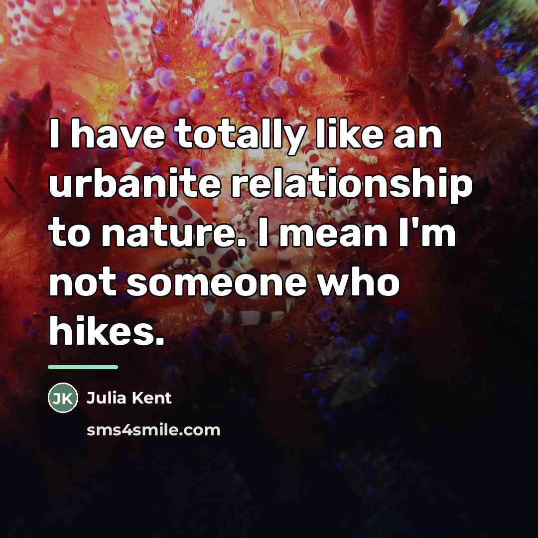 “I have totally like an urbanite relationship to nature. I…” quote by Julia Kent
