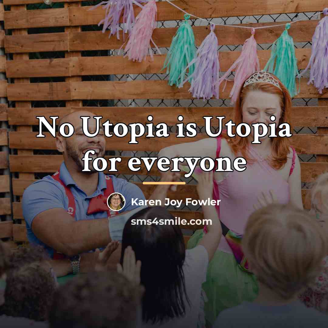 “No Utopia is Utopia for everyone…” quote by Karen Joy Fowler