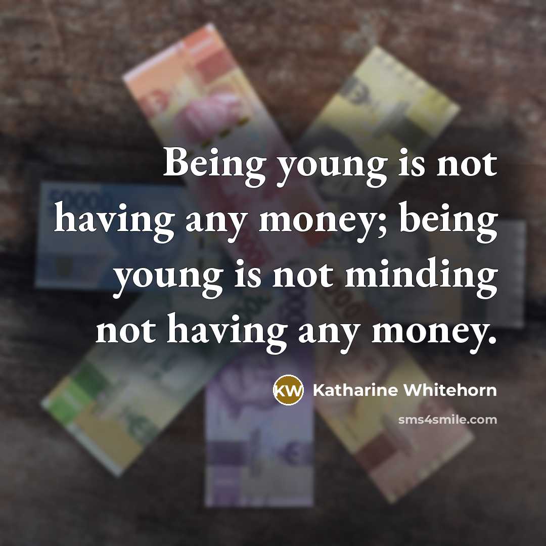 “Being young is not having any money; being young is…” quote by Katharine Whitehorn