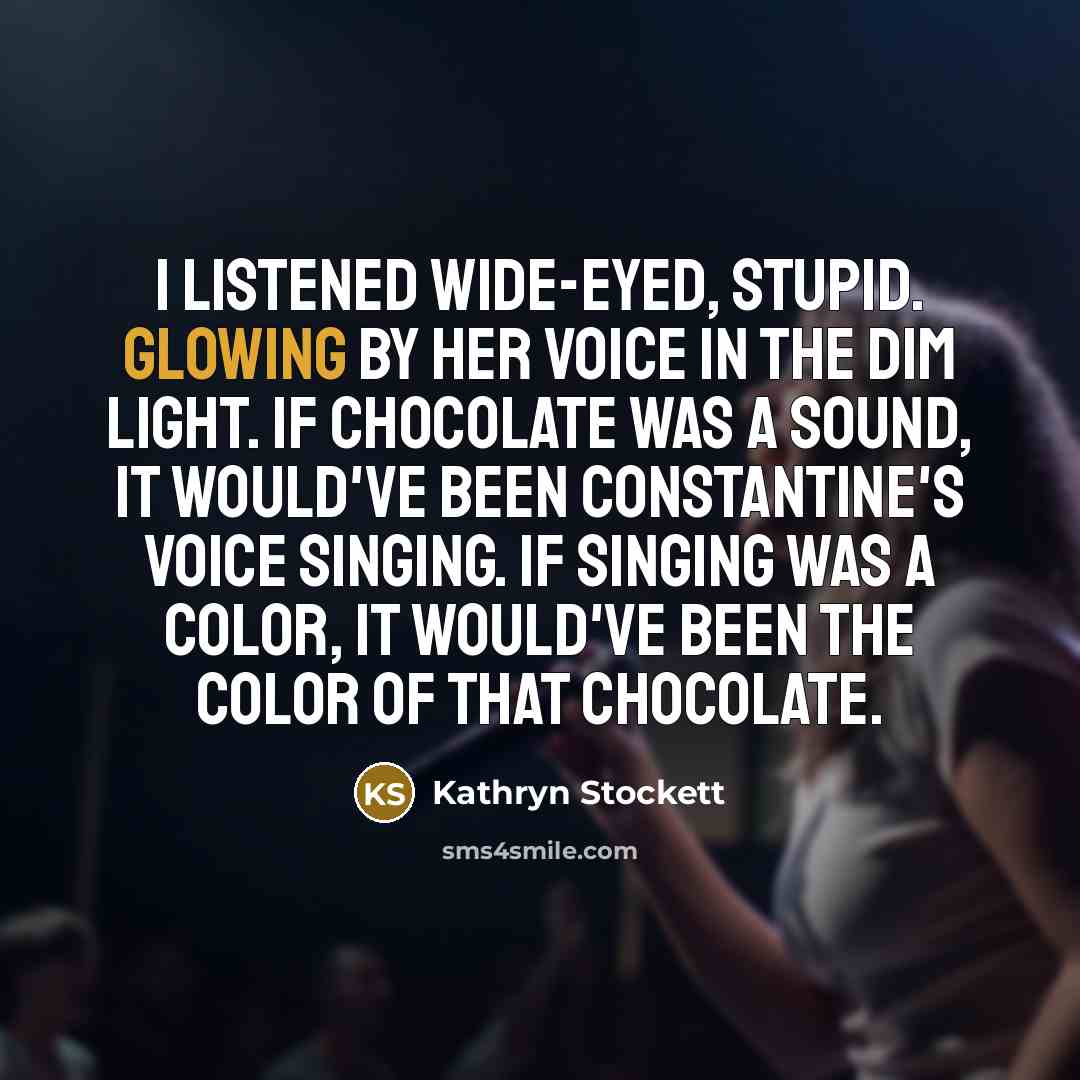 “I listened wide-eyed, stupid. Glowing by her voice in the…” quote by Kathryn Stockett