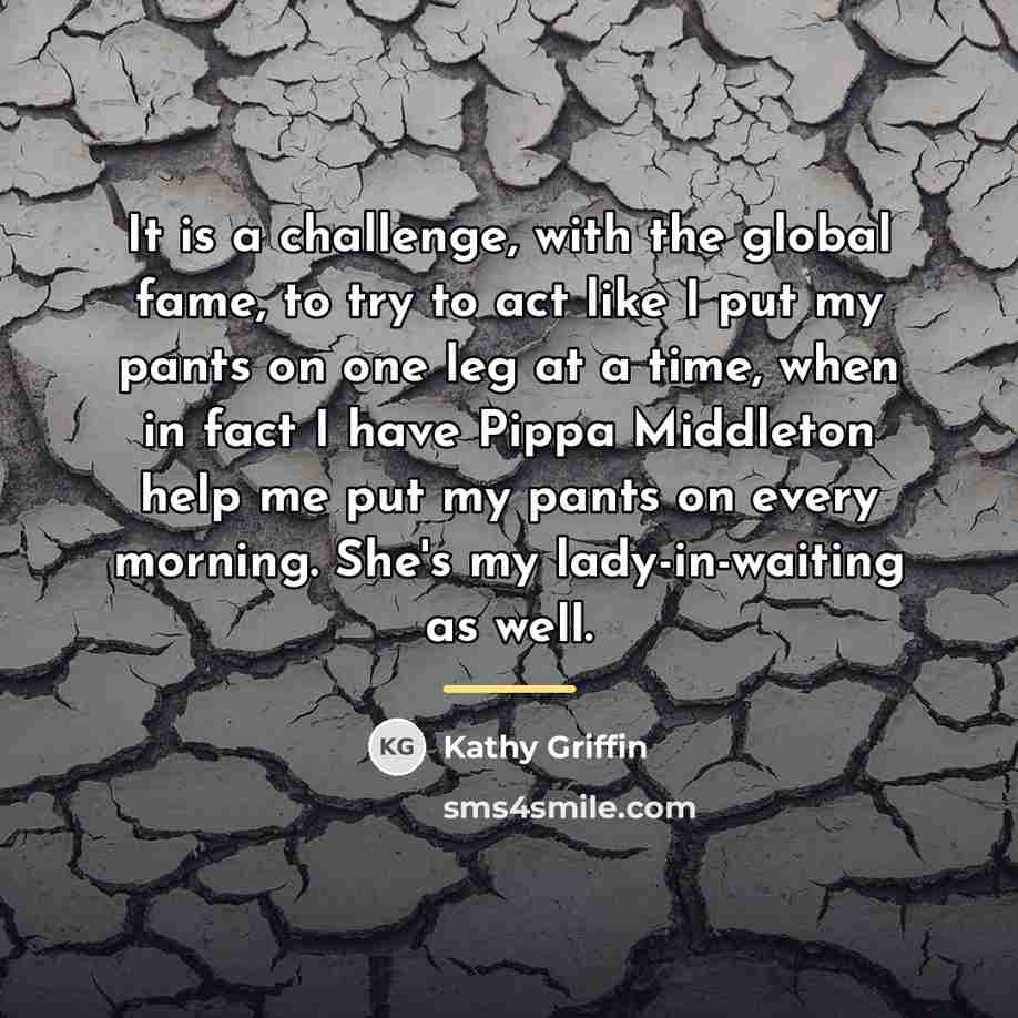 “It is a challenge, with the global fame, to try…” quote by Kathy Griffin