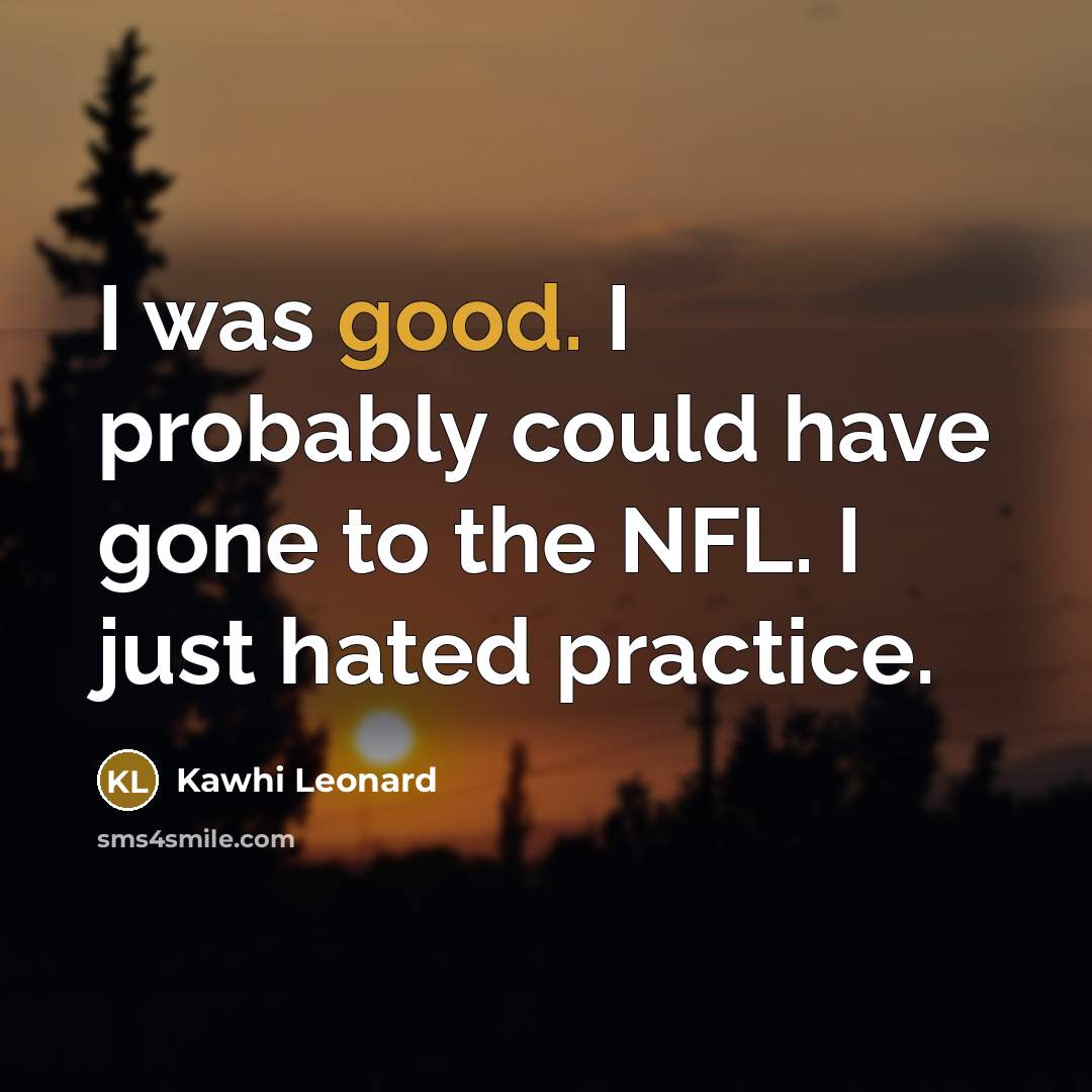“I was good. I probably could have gone to the…” quote by Kawhi Leonard