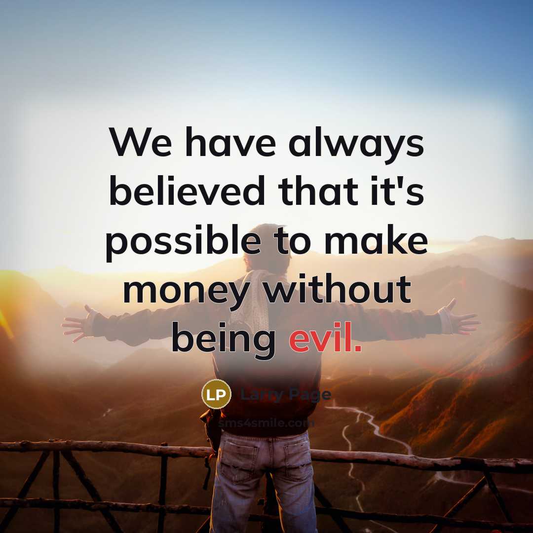 “We have always believed that it's possible to make money…” quote by Larry Page
