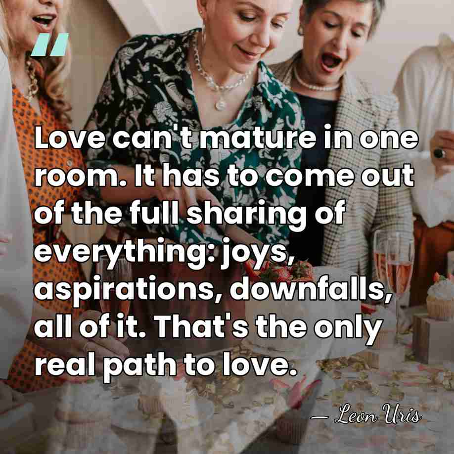 Love can't mature in one room. It has to come out of&hellip; - Leon Uris