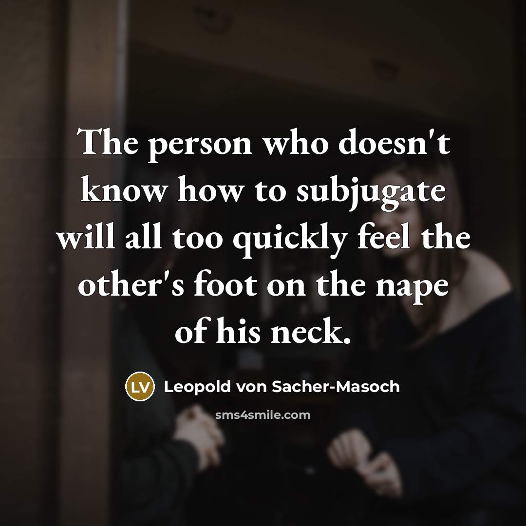 “The person who doesn't know how to subjugate will all…” quote by Leopold von Sacher-Masoch