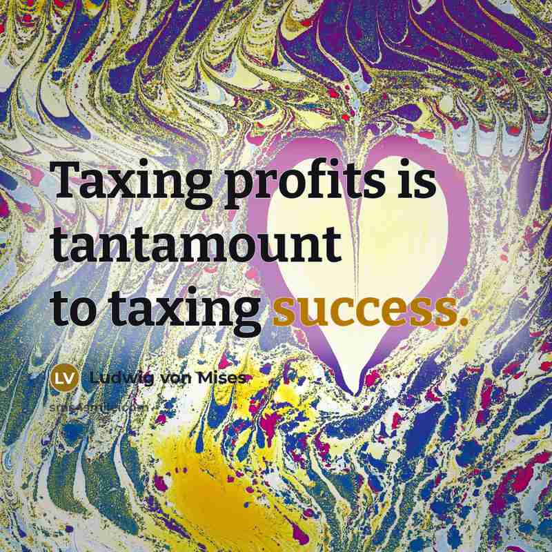 “Taxing profits is tantamount to taxing success.…” quote by Ludwig von Mises