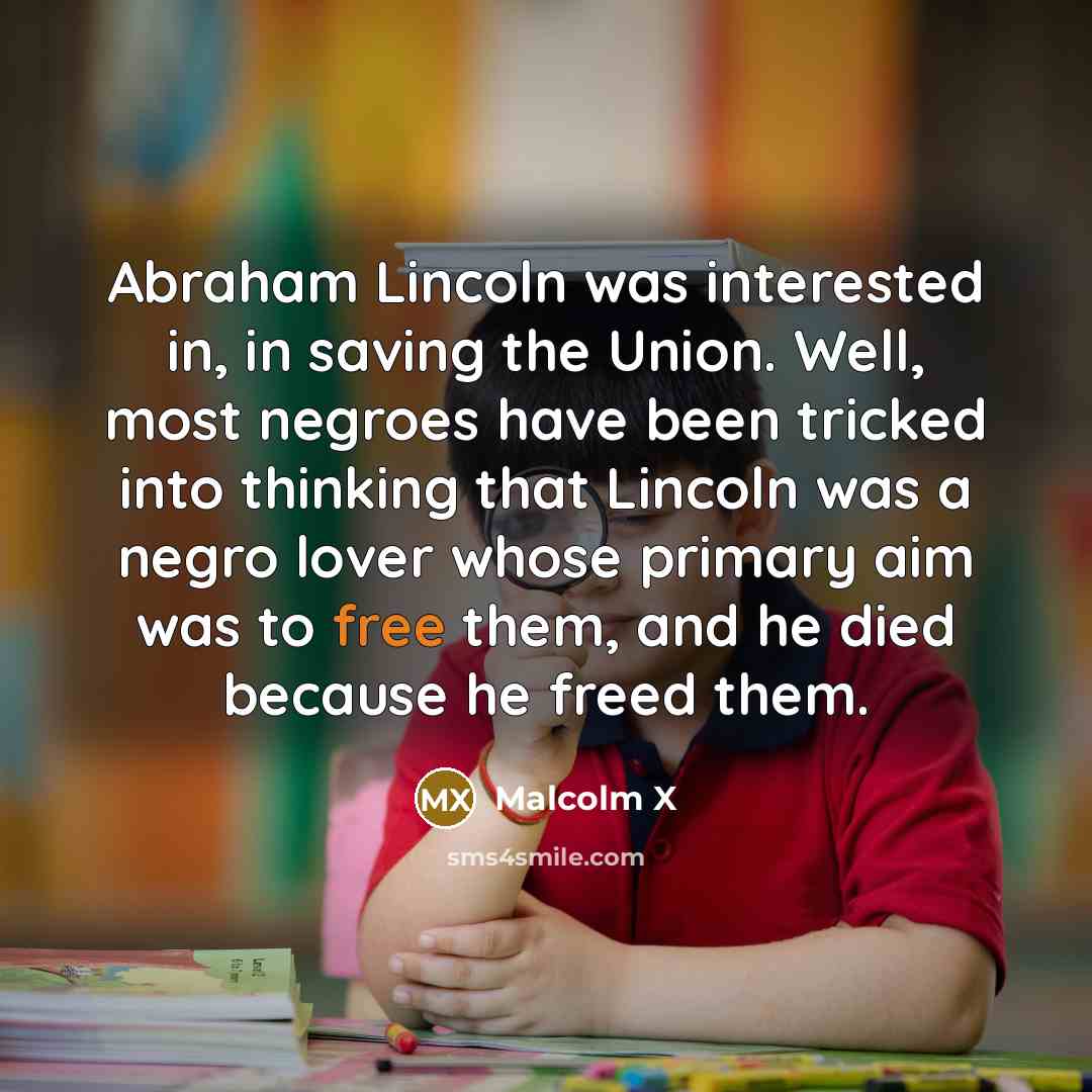 “Abraham Lincoln was interested in, in saving the Union. Well,…” quote by Malcolm X