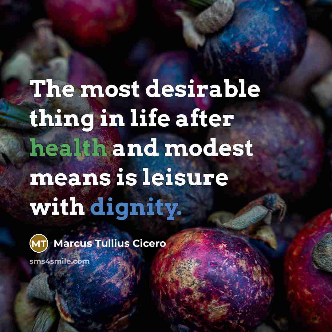 “The most desirable thing in life after health and modest…” quote by Marcus Tullius Cicero