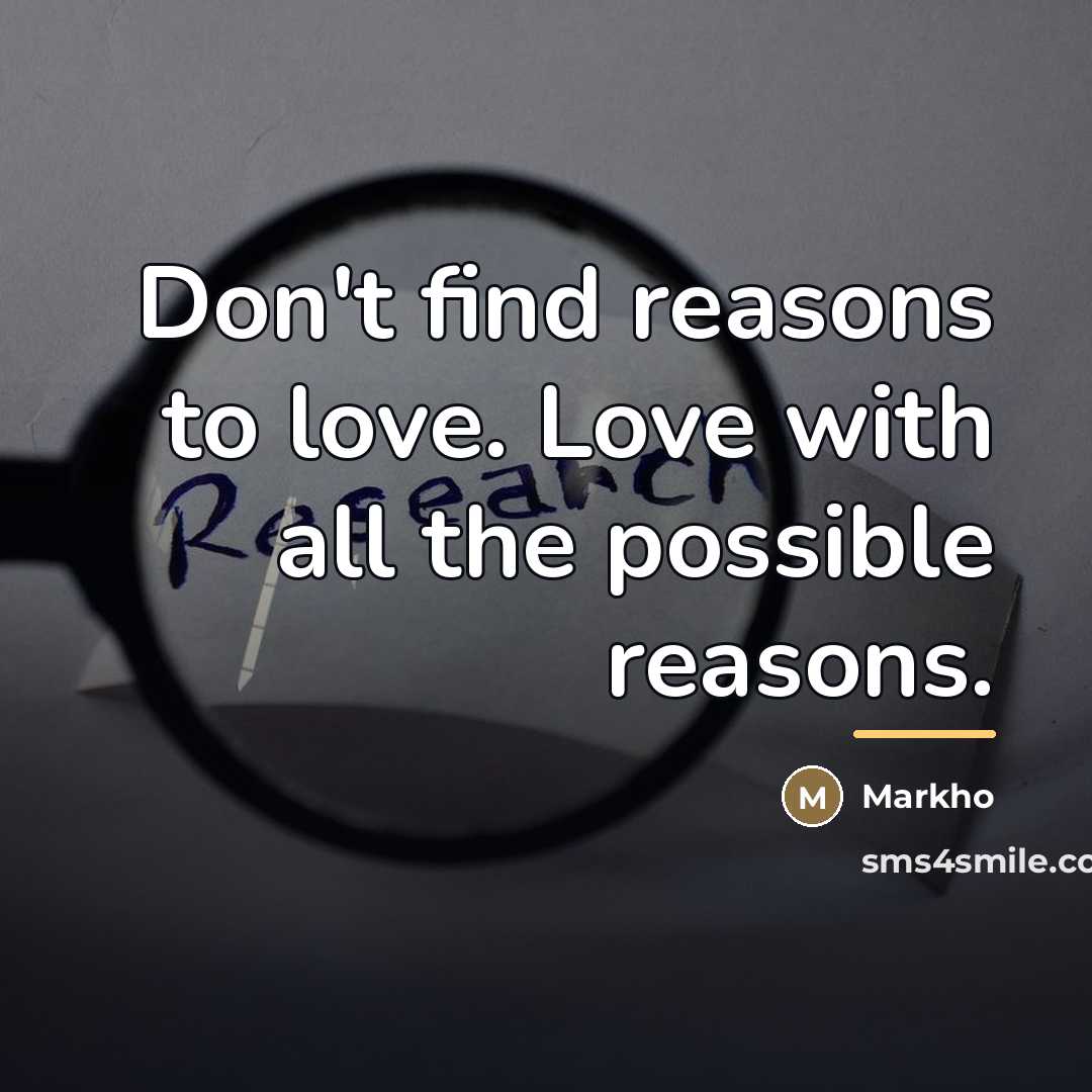 “Don't find reasons to love. Love with all the possible…” quote by Markho