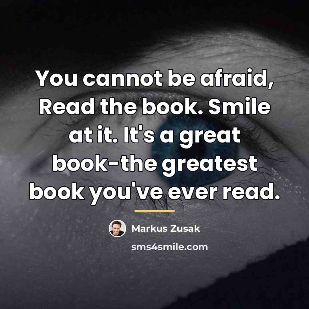 “You cannot be afraid, Read the book. Smile at it.…” quote by Markus Zusak
