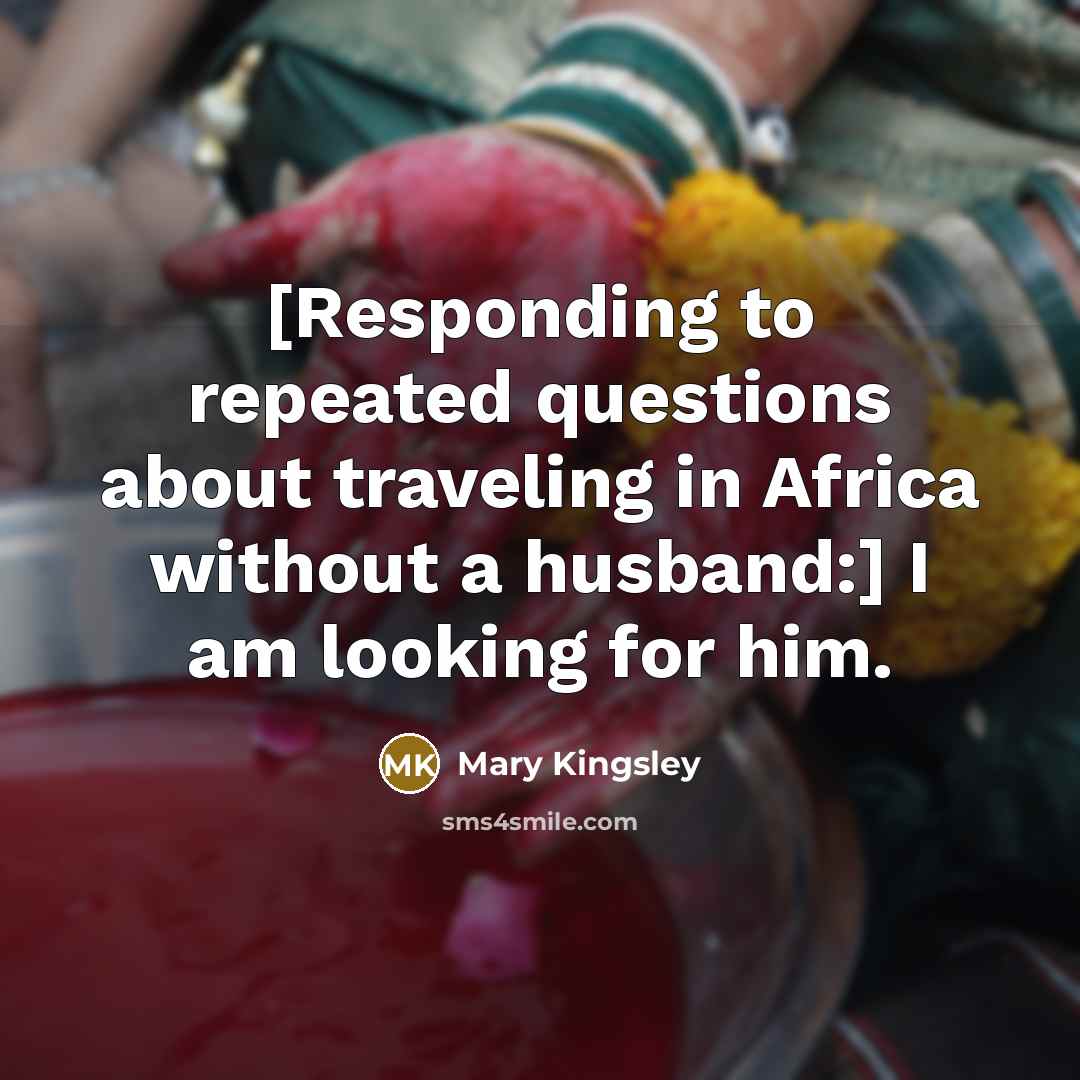 “[Responding to repeated questions about traveling in Africa without a…” quote by Mary Kingsley
