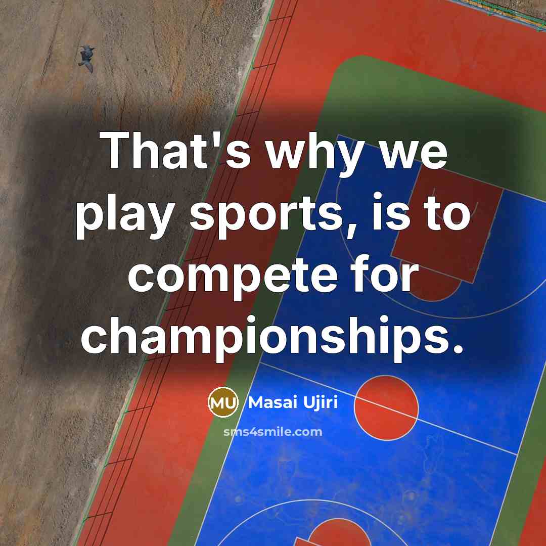 “That's why we play sports, is to compete for championships.…” quote by Masai Ujiri